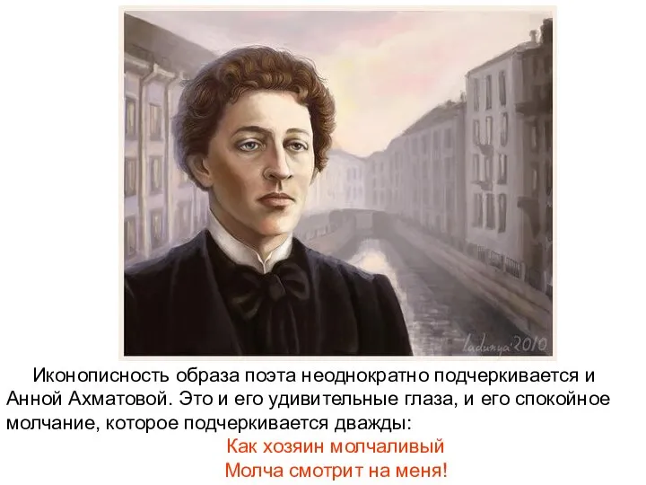 Иконописность образа поэта неоднократно подчеркивается и Анной Ахматовой. Это и его