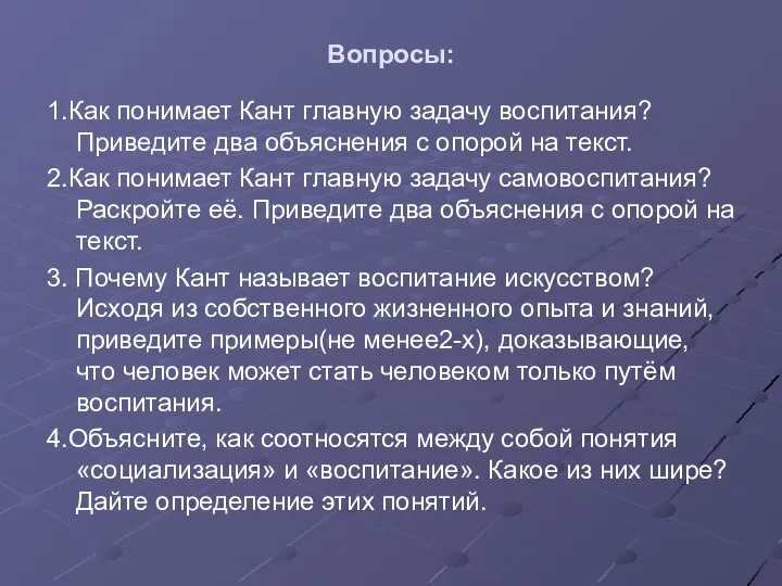 Вопросы: 1.Как понимает Кант главную задачу воспитания? Приведите два объяснения с