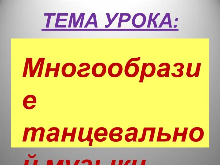 ТЕМА УРОКА: Многообразие танцевальной музыки.