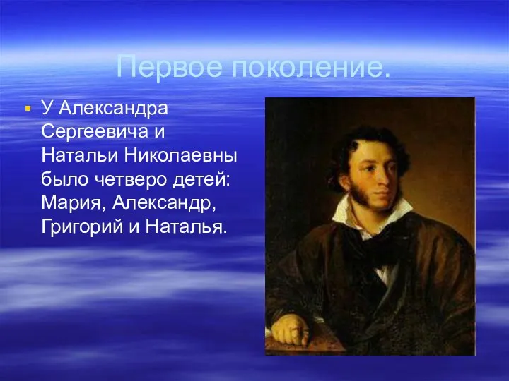 Первое поколение. У Александра Сергеевича и Натальи Николаевны было четверо детей: Мария, Александр, Григорий и Наталья.