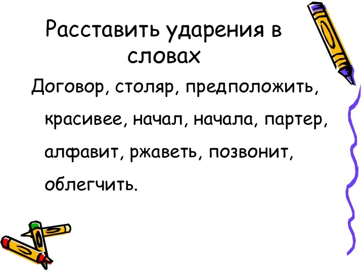 Расставить ударения в словах Договор, столяр, предположить, красивее, начал, начала, партер, алфавит, ржаветь, позвонит, облегчить.