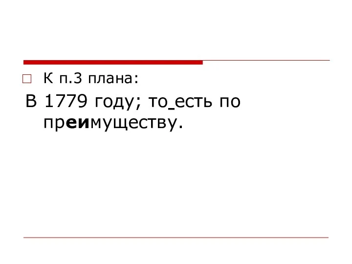 К п.3 плана: В 1779 году; то есть по преимуществу.