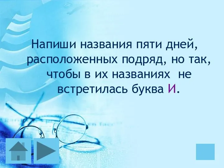 Напиши названия пяти дней, расположенных подряд, но так, чтобы в их названиях не встретилась буква И.