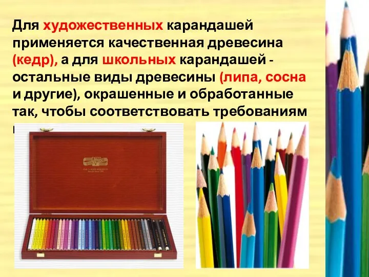 Для художественных карандашей применяется качественная древесина (кедр), а для школьных карандашей