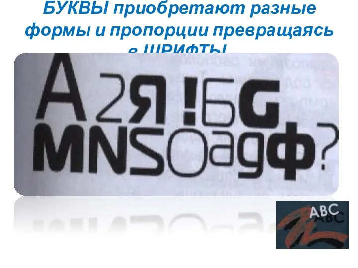 БУКВЫ приобретают разные формы и пропорции превращаясь в ШРИФТЫ.