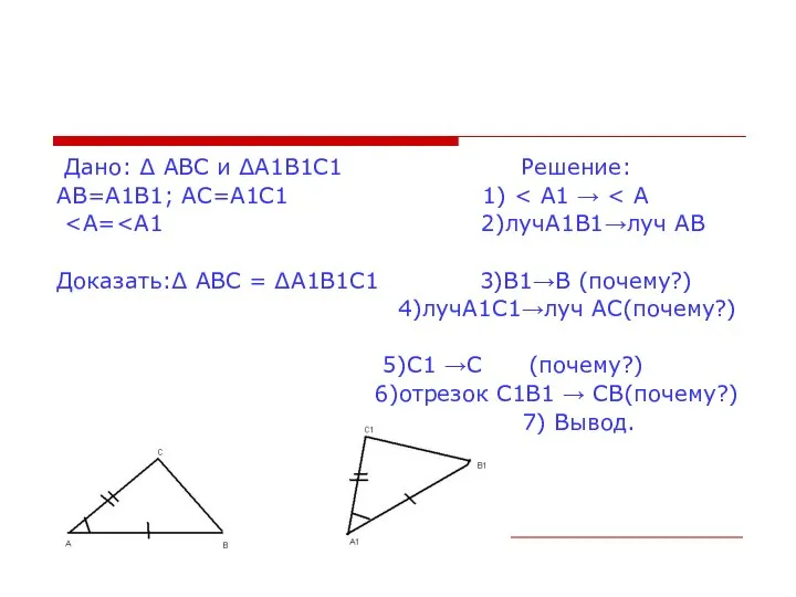 Дано: ∆ АВС и ∆А1В1С1 Решение: АВ=А1В1; АС=А1С1 1) Доказать:∆ АВС