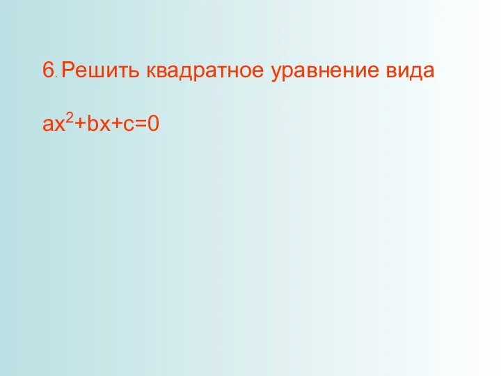 6. Решить квадратное уравнение вида ax2+bx+c=0