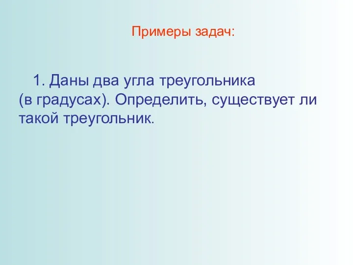 Примеры задач: 1. Даны два угла треугольника (в градусах). Определить, существует ли такой треугольник.