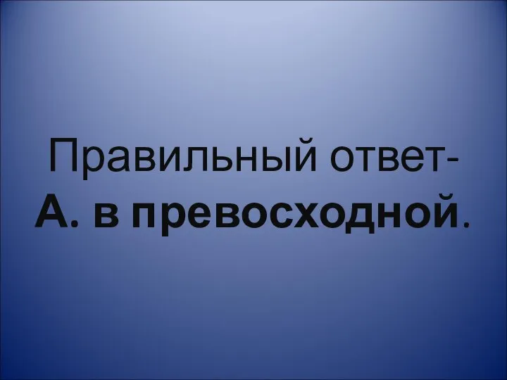 Правильный ответ- А. в превосходной.