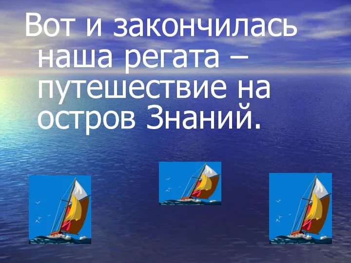 Вот и закончилась наша регата – путешествие на остров Знаний.