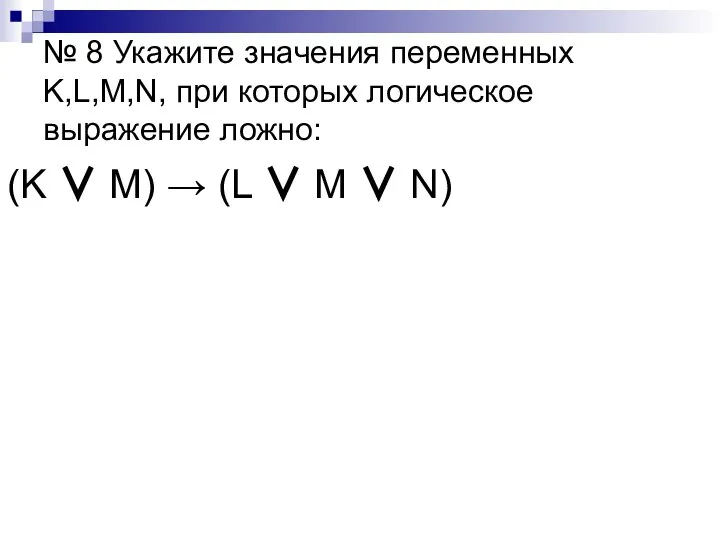 № 8 Укажите значения переменных K,L,M,N, при которых логическое выражение ложно: