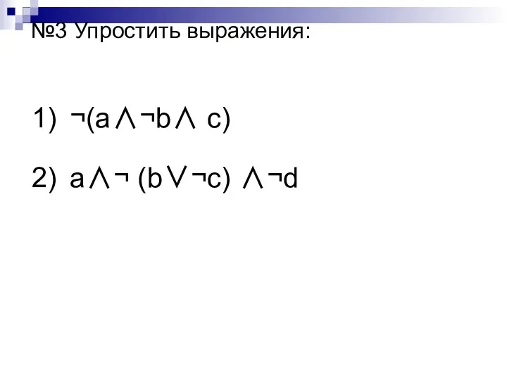 №3 Упростить выражения: ¬(a∧¬b∧ c) a∧¬ (b∨¬c) ∧¬d