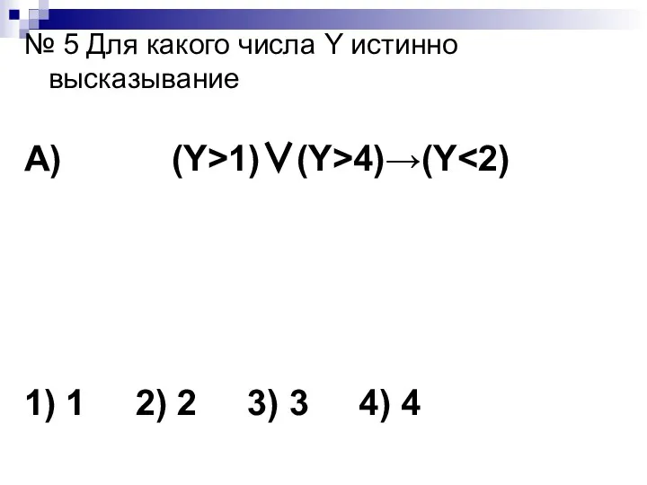 № 5 Для какого числа Y истинно высказывание А) (Y>1)∨(Y>4)→(Y 1)