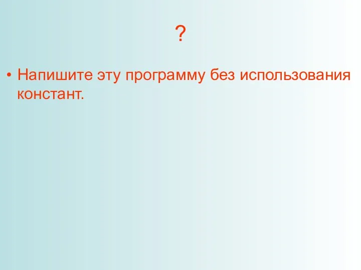 ? Напишите эту программу без использования констант.