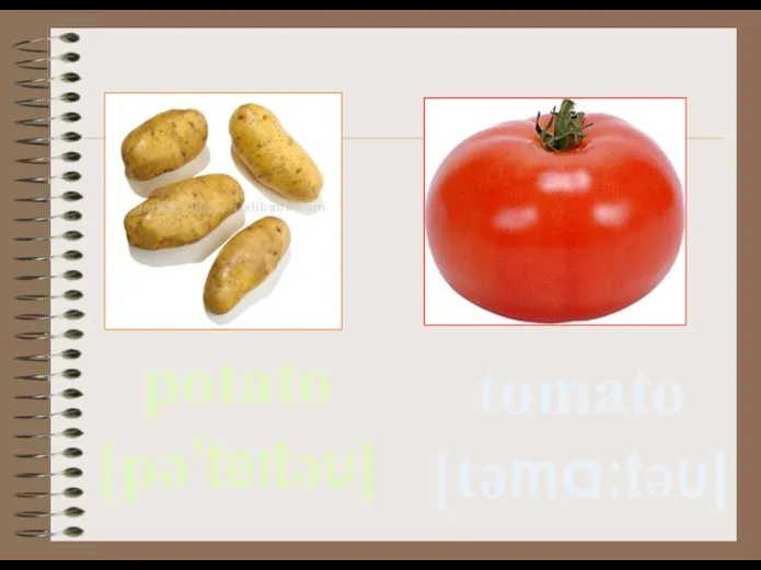 potato [pә’teıtәυ] tomato [tәma:tәυ]