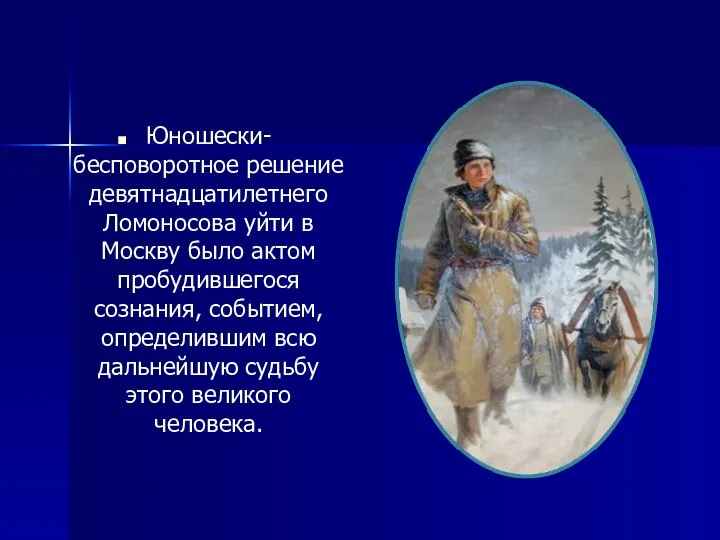 Юношески-бесповоротное решение девятнадцатилетнего Ломоносова уйти в Москву было актом пробудившегося сознания,