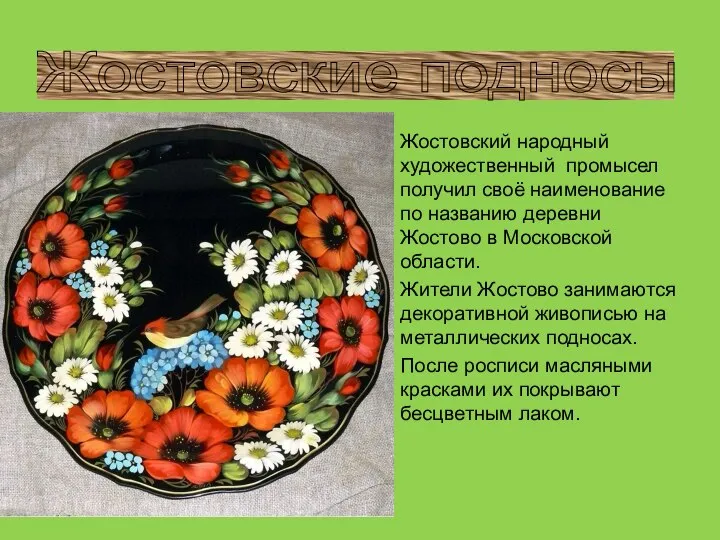 Жостовские подносы Жостовский народный художественный промысел получил своё наименование по названию