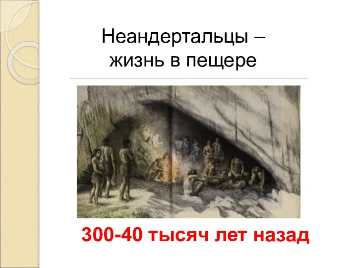 Неандертальцы – жизнь в пещере 300-40 тысяч лет назад