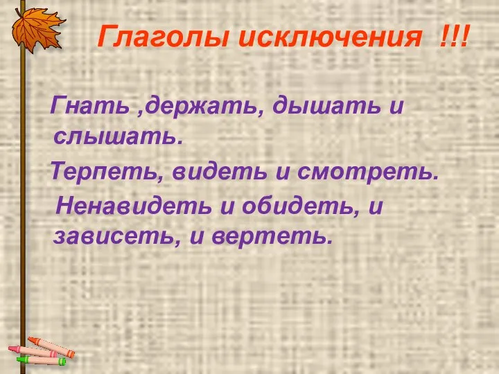 Глаголы исключения !!! Гнать ,держать, дышать и слышать. Терпеть, видеть и