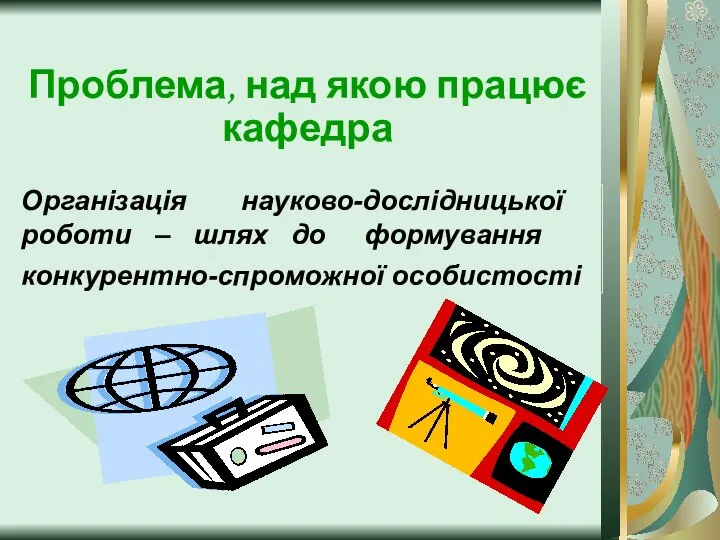 Організація науково-дослідницької роботи – шлях до формування конкурентно-спроможної особистості Проблема, над якою працює кафедра