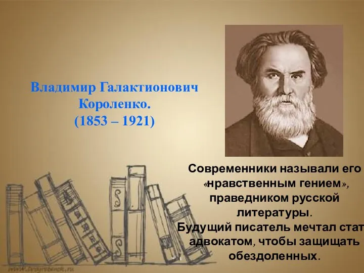 Владимир Галактионович Короленко. (1853 – 1921) Современники называли его «нравственным гением»,