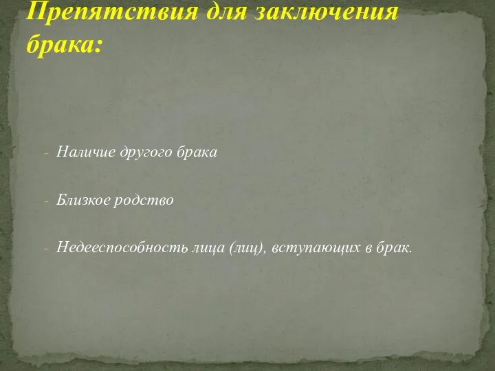 Препятствия для заключения брака: Наличие другого брака Близкое родство Недееспособность лица (лиц), вступающих в брак.