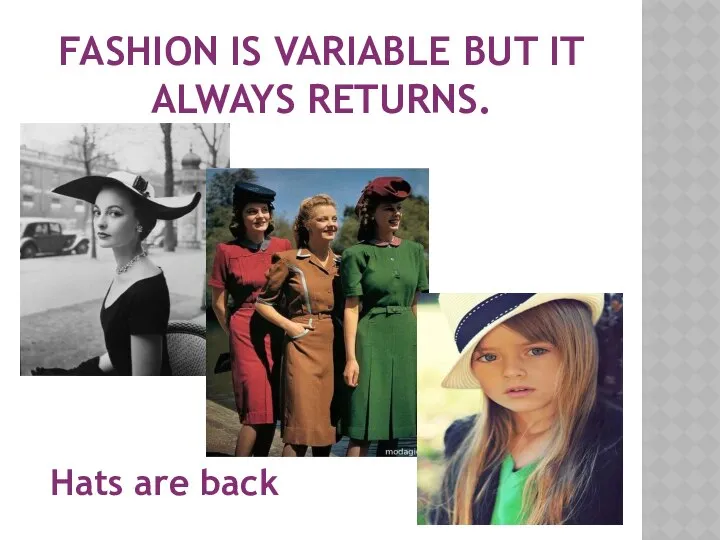 Fashion is variable but it always returns. Hats are back