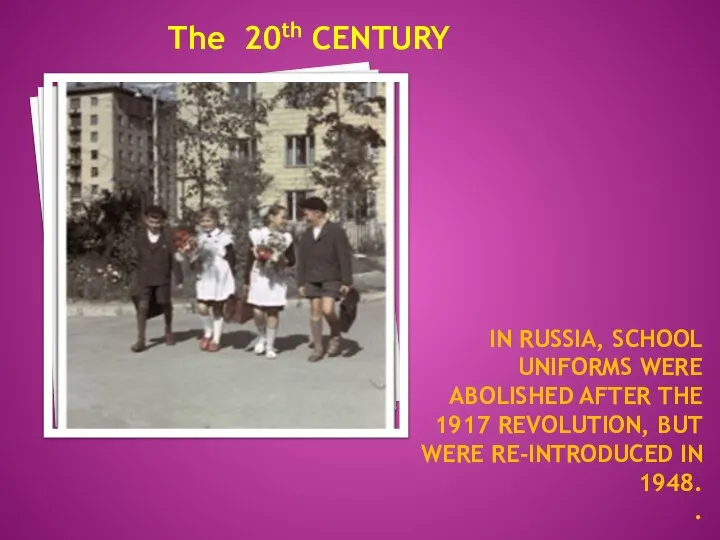 In Russia, school uniforms were abolished after the 1917 revolution, but