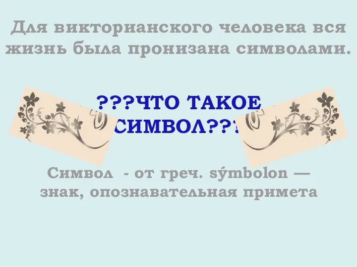 Для викторианского человека вся жизнь была пронизана символами. ???ЧТО ТАКОЕ СИМВОЛ???