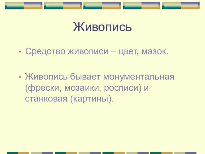 Живопись Средство живописи – цвет, мазок. Живопись бывает монументальная (фрески, мозаики, росписи) и станковая (картины).