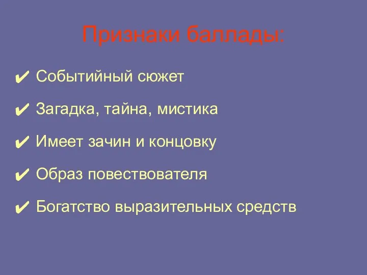 Признаки баллады: Событийный сюжет Загадка, тайна, мистика Имеет зачин и концовку Образ повествователя Богатство выразительных средств