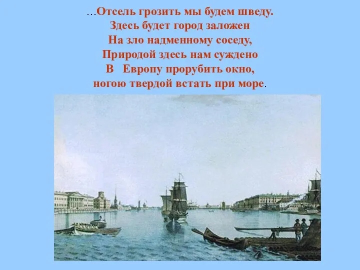 …Отсель грозить мы будем шведу. Здесь будет город заложен На зло