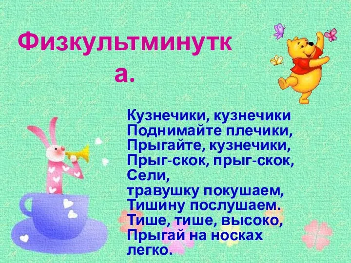 Физкультминутка. Кузнечики, кузнечики Поднимайте плечики, Прыгайте, кузнечики, Прыг-скок, прыг-скок, Сели, травушку