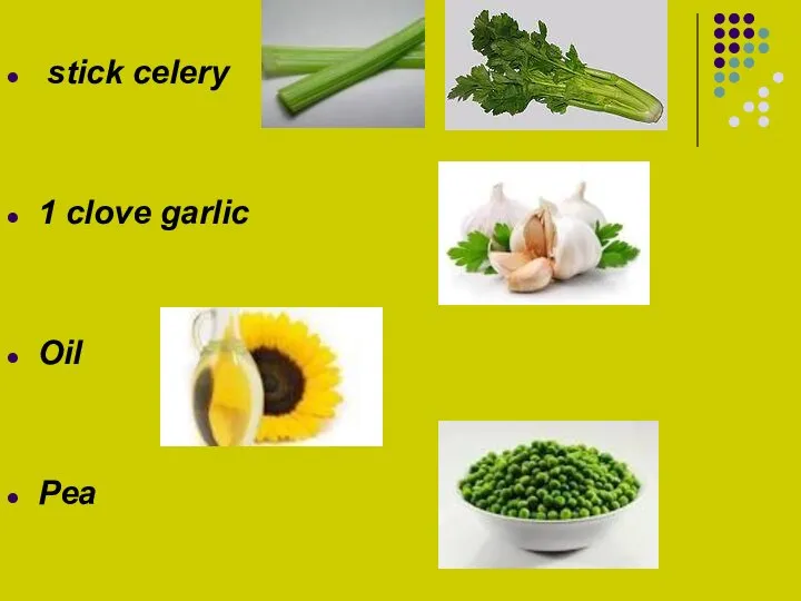 stick celery 1 clove garlic Oil Pea