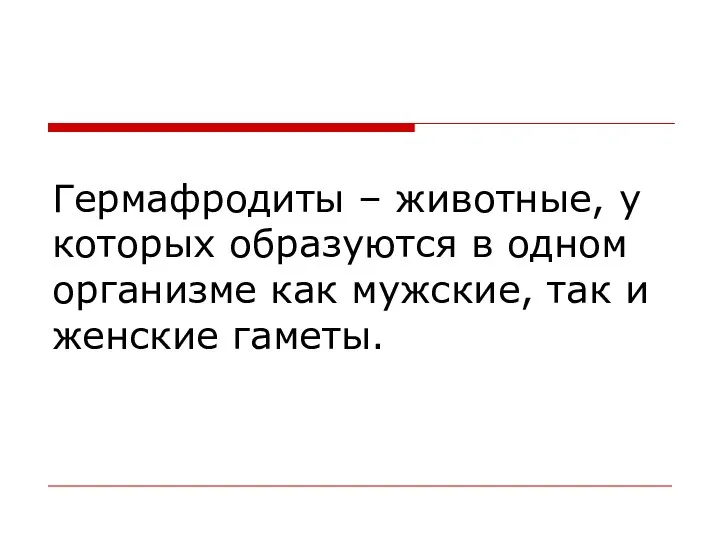 Гермафродиты – животные, у которых образуются в одном организме как мужские, так и женские гаметы.