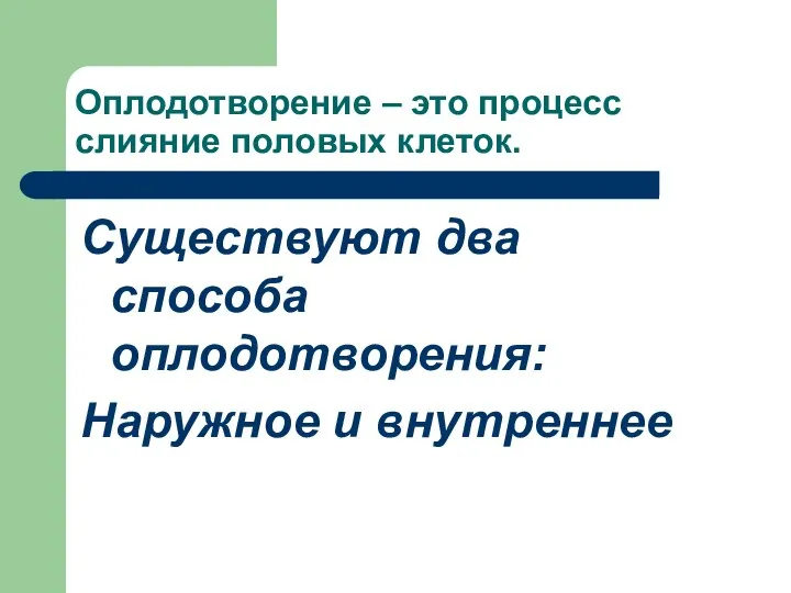 Оплодотворение – это процесс слияние половых клеток. Существуют два способа оплодотворения: Наружное и внутреннее