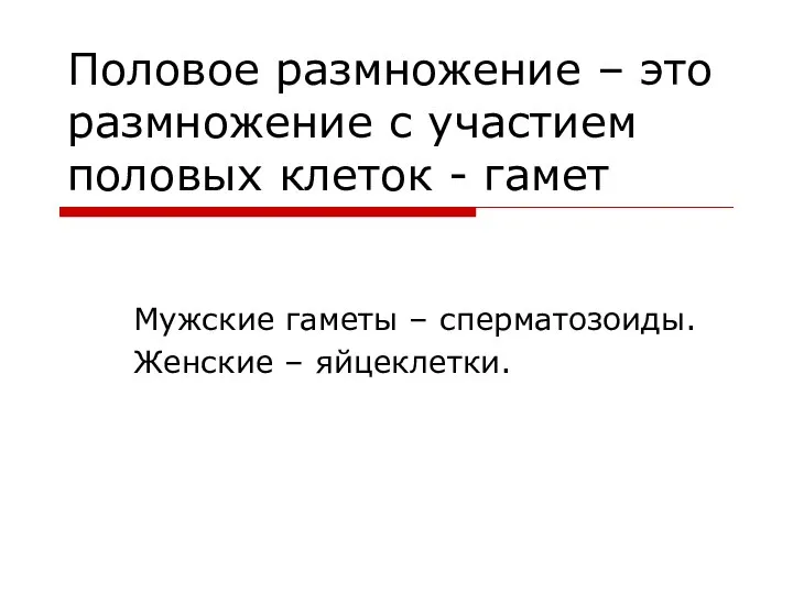 Половое размножение – это размножение с участием половых клеток - гамет