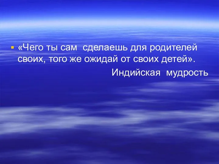 «Чего ты сам сделаешь для родителей своих, того же ожидай от своих детей». Индийская мудрость