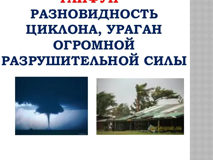 ТАЙФУН – РАЗНОВИДНОСТЬ ЦИКЛОНА, УРАГАН ОГРОМНОЙ РАЗРУШИТЕЛЬНОЙ СИЛЫ