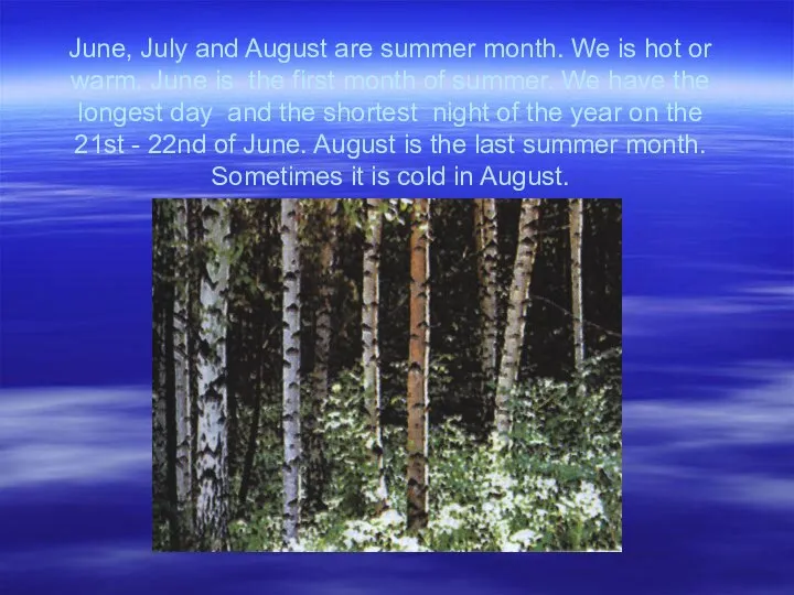 June, July and August are summer month. We is hot or