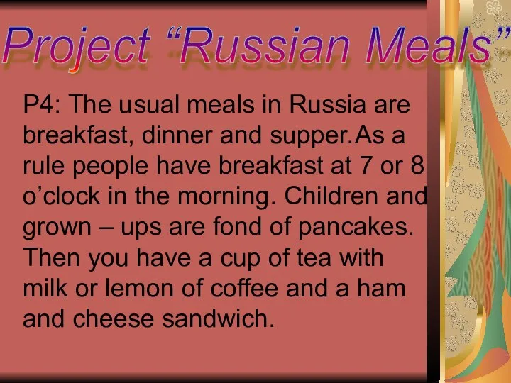 P4: The usual meals in Russia are breakfast, dinner and supper.