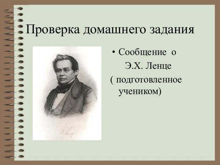 Проверка домашнего задания Сообщение о Э.Х. Ленце ( подготовленное учеником)