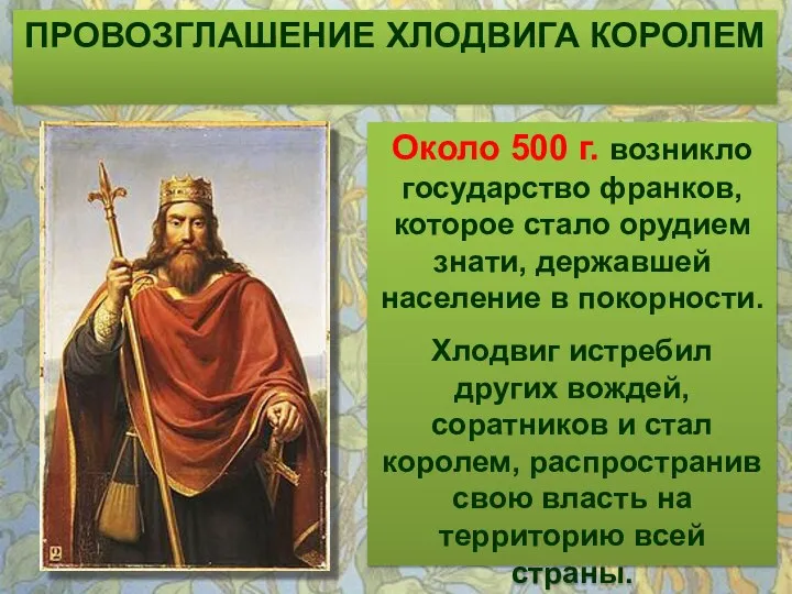 ПРОВОЗГЛАШЕНИЕ ХЛОДВИГА КОРОЛЕМ Около 500 г. возникло государство франков, которое стало