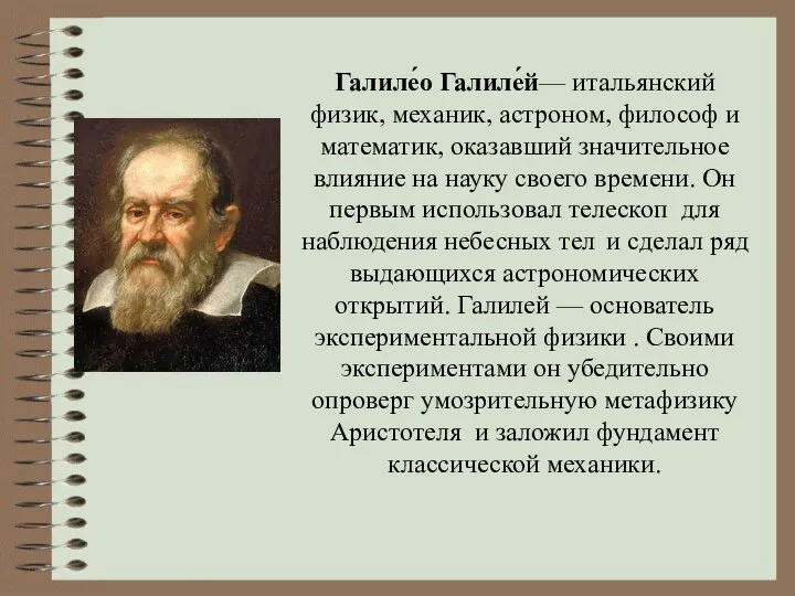 Галиле́о Галиле́й— итальянский физик, механик, астроном, философ и математик, оказавший значительное