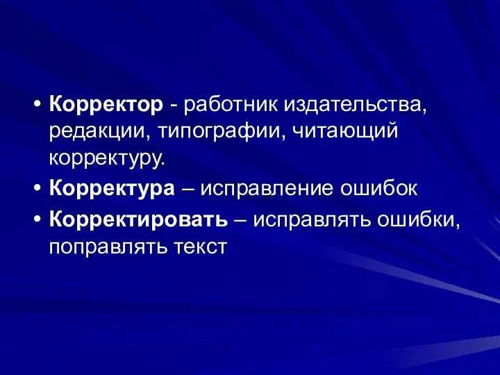 Корректор - работник издательства, редакции, типографии, читающий корректуру. Корректура – исправление