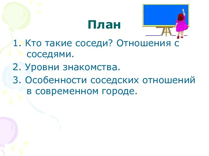 План 1. Кто такие соседи? Отношения с соседями. 2. Уровни знакомства.