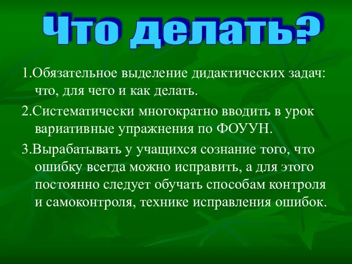 1.Обязательное выделение дидактических задач: что, для чего и как делать. 2.Систематически