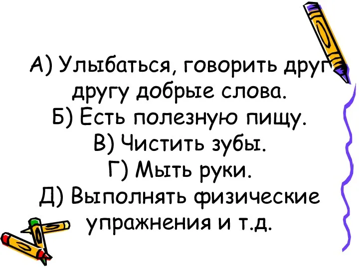 А) Улыбаться, говорить друг другу добрые слова. Б) Есть полезную пищу.