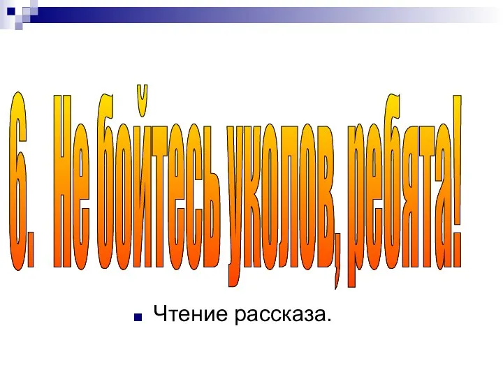 Чтение рассказа. 6. Не бойтесь уколов, ребята!