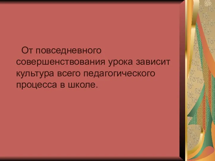 От повседневного совершенствования урока зависит культура всего педагогического процесса в школе.